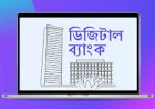 ডিজিটাল ব্যাংক: লাইসেন্স ইস্যু করতে লাগবে প্রায় তিনশো কোটি টাকা